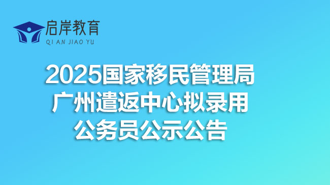2025国家移民管理局广州遣返中心拟录用公务员公示公告