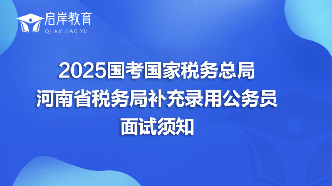 2025国考国家税务总局河南省税务局补充录用公务员面试须知