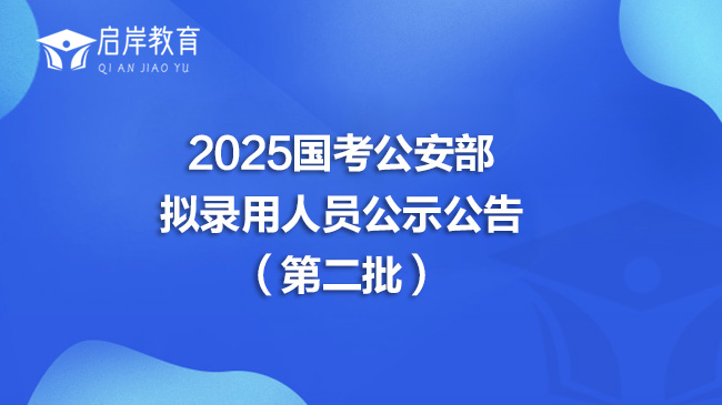 2025国考公安部拟录用人员公示公告（第二批）