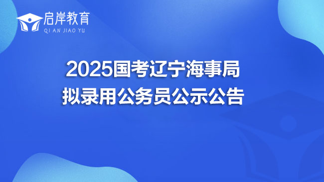 2025年国考辽宁海事局拟录用公务员公示公告
