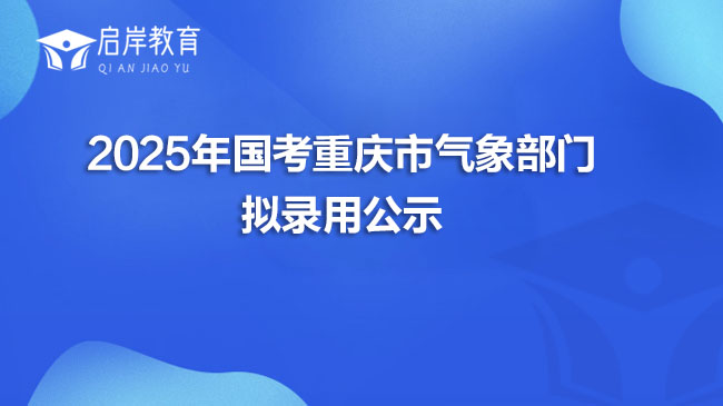 2025年国考重庆市气象部门拟录用公示