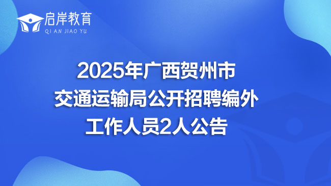 2025年广西贺州市交通运输局公开招聘编外工作人员2人公告