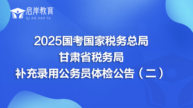 2025国考国家税务总局甘肃省税务局补充录用公务员体检公告（二）(图1)