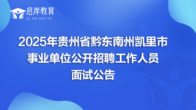 2025年贵州省黔东南州凯里市事业单位公开招聘工作人员面试公告(图1)