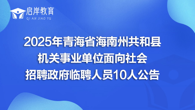 2025年青海省海南州共和县机关事业单位面向社会招聘政府临聘人员10人公告(图1)