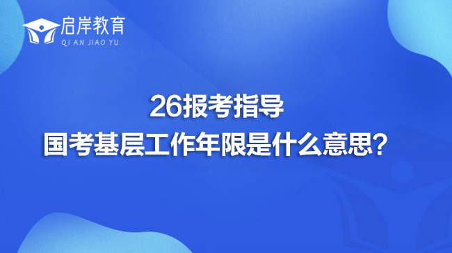2026年报考指导 国考基层工作年限是什么意思？