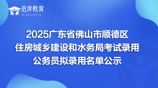 2025广东省佛山市顺德区住房城乡建设和水务局考试录用公务员拟录用名单公示