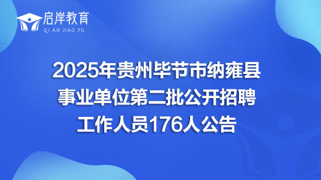 2025年贵州毕节市纳雍县事业单位第二批公开招聘工作人员176人公告