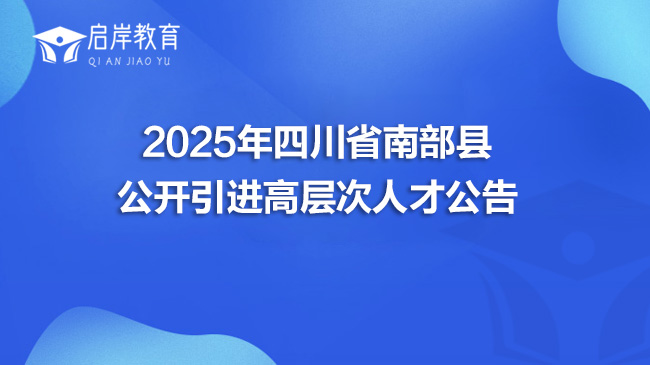 2025年四川省南部县公开引进高层次人才公告(图1)