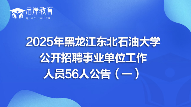 2025年黑龙江东北石油大学公开招聘事业单位工作人员56人公告（一）