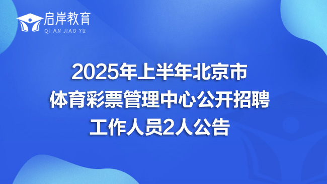 2025年上半年北京市体育彩票管理中心公开招聘工作人员2人公告