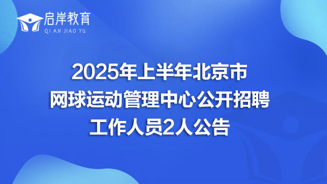 2025年上半年北京市网球运动管理中心公开招聘工作人员2人公告