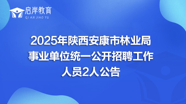 2025年陕西安康市林业局事业单位统一公开招聘工作人员2人公告