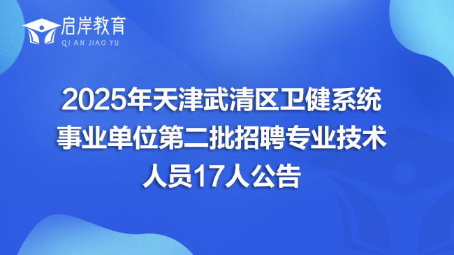 2025年天津武清区卫健系统事业单位第二批招聘专业技术人员17人公告