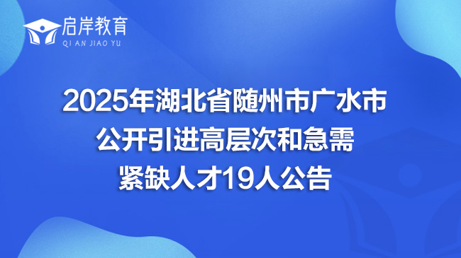 2025年湖北省随州市广水市公开引进高层次和急需紧缺人才19人公告