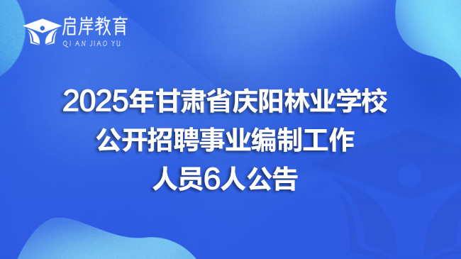 2025年甘肃省庆阳林业学校公开招聘事业编制工作人员6人公告