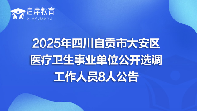 2025年四川自贡市大安区医疗卫生事业单位公开选调工作人员8人公告