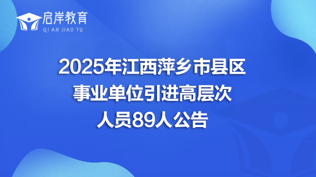 2025年江西萍乡市县区事业单位引进高层次人员89人公告