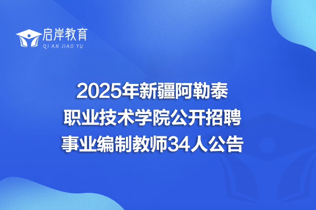 2025年新疆阿勒泰职业技术学院公开招聘事业编制教师34人公告