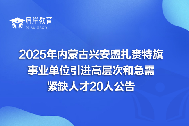 2025年内蒙古兴安盟扎赉特旗事业单位引进高层次和急需紧缺人才20人公告