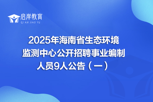 2025年海南省生态环境监测中心公开招聘事业编制人员9人公告（一）