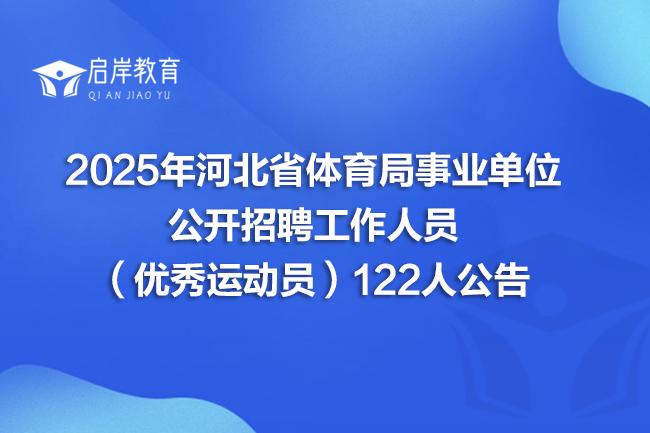 2025年河北省体育局事业单位公开招聘工作人员（优秀运动员）122人公告