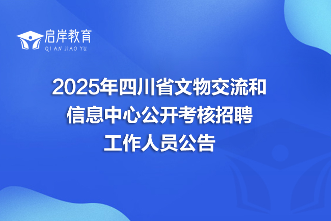 2025年四川省文物交流和信息中心公开考核招聘工作人员公告