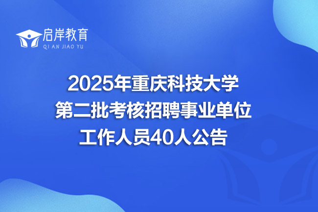2025年重庆科技大学第二批考核招聘事业单位工作人员40人公告