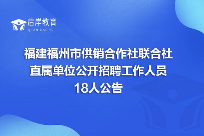 福建福州市供销合作社联合社直属单位公开招聘工作人员18人公告(图1)
