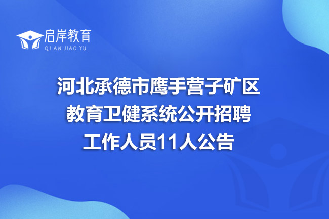 河北承德市鹰手营子矿区教育卫健系统公开招聘工作人员11人公告
