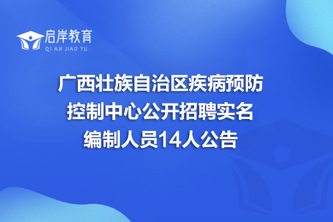 广西壮族自治区疾病预防控制中心公开招聘实名编制人员14人公告