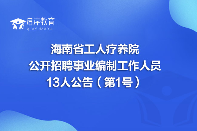 海南省工人疗养院公开招聘事业编制工作人员13人公告（第1号）
