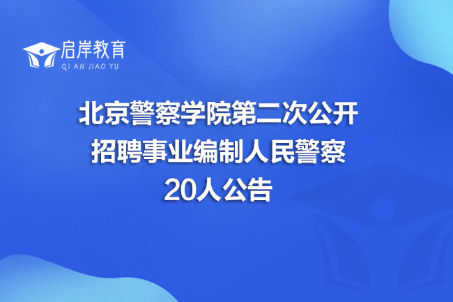 北京警察学院第二次公开招聘事业编制人民警察20人公告