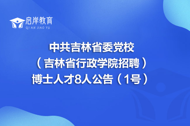 中共吉林省委党校（吉林省行政学院招聘）博士人才8人公告（1号）