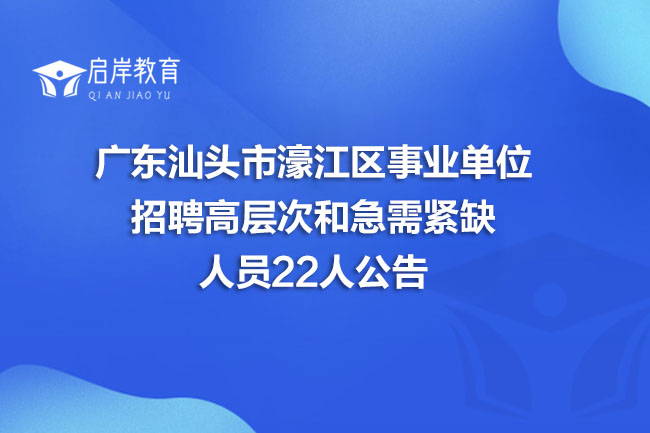 广东汕头市濠江区事业单位招聘高层次和急需紧缺人员22人公告