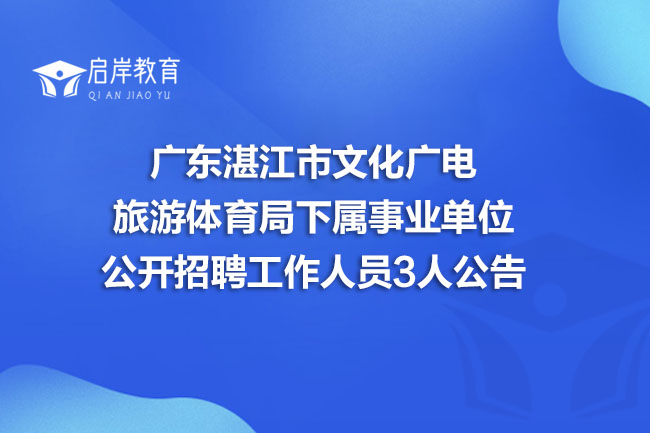 广东湛江市文化广电旅游体育局下属事业单位公开招聘工作人员3人公告(图1)