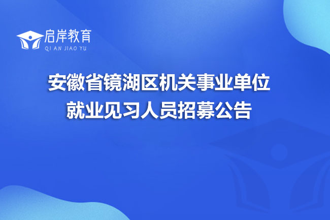 安徽省镜湖区机关事业单位就业见习人员招募公告(图1)