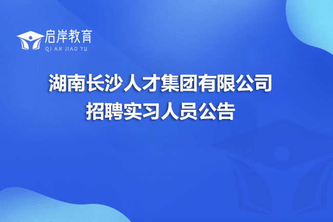 湖南长沙人才集团有限公司招聘实习人员公告(图1)