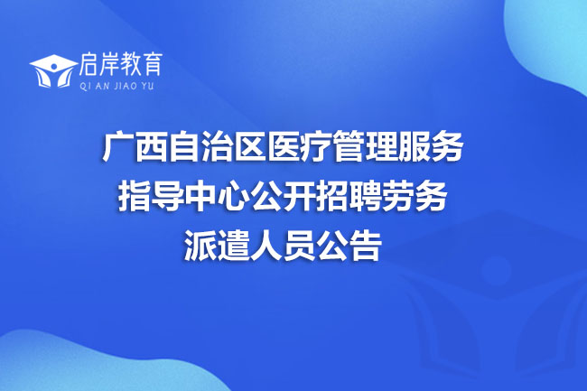 广西自治区医疗管理服务指导中心公开招聘劳务派遣人员公告(图1)