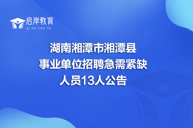 湖南湘潭市湘潭县事业单位招聘急需紧缺人员13人公告(图1)