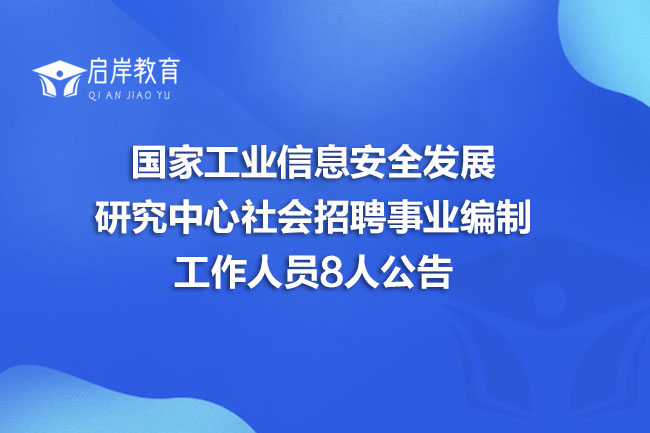 国家工业信息安全发展研究中心社会招聘事业编制工作人员8人公告(图1)