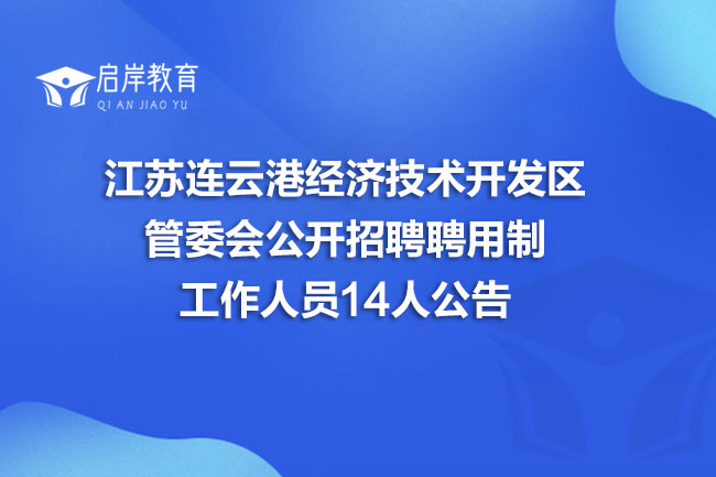 江苏连云港经济技术开发区管委会公开招聘聘用制工作人员14人公告(图1)