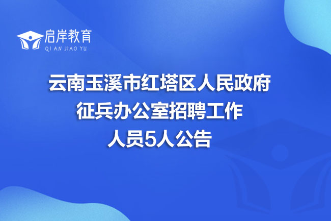 云南玉溪市红塔区人民政府征兵办公室招聘工作人员5人公告(图1)