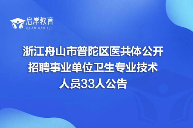 浙江舟山市普陀区医共体公开招聘事业单位卫生专业技术人员33人公告
