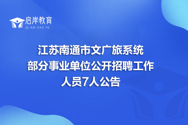 江苏南通市文广旅系统部分事业单位公开招聘工作人员7人公告