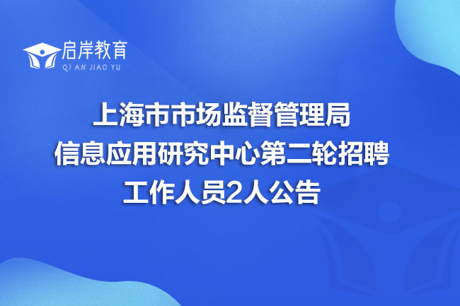 上海市市场监督管理局信息应用研究中心第二轮招聘工作人员2人公告(图1)
