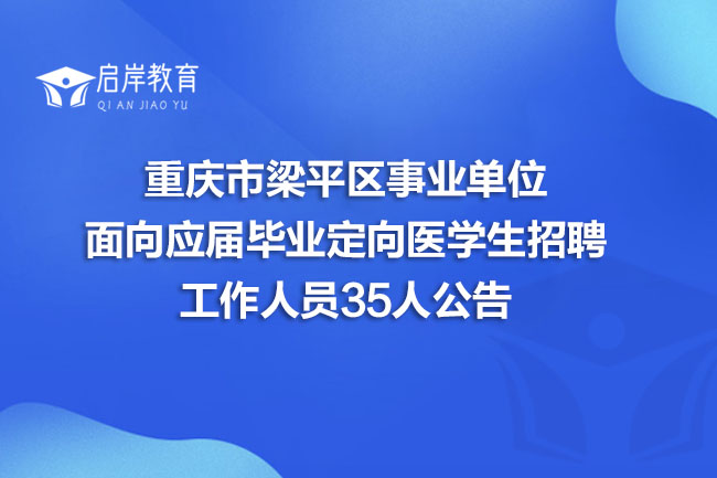 重庆市梁平区事业单位面向应届毕业定向医学生招聘工作人员35人公告(图1)