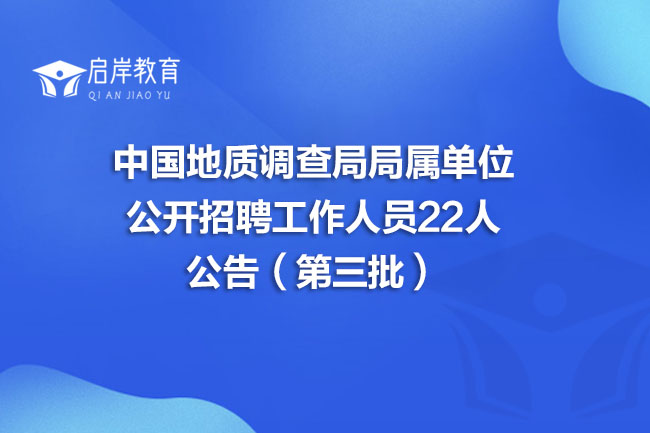 中国地质调查局局属单位公开招聘工作人员22人公告（第三批）(图1)