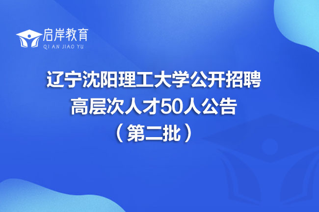 辽宁沈阳理工大学公开招聘高层次人才50人公告（第二批）(图1)