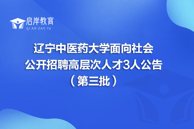 辽宁中医药大学面向社会公开招聘高层次人才3人公告（第三批）(图1)